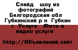 Слайд - шоу из фотографий - Белгородская обл., Губкинский р-н, Губкин г. Услуги » Фото и видео услуги   